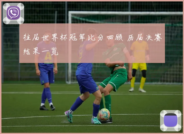 往届世界杯冠军比分回顾 历届决赛结果一览